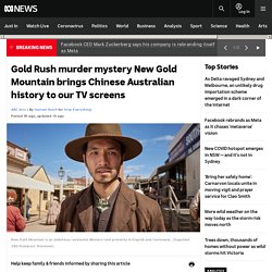 Gold Rush murder mystery New Gold Mountain brings Chinese Australian history to our TV screens