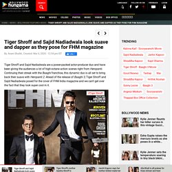 Tiger Shroff and Sajid Nadiadwala look suave and dapper as they pose for FHM magazine : Bollywood News