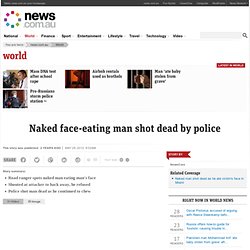 Naked face-eating man shot dead by police