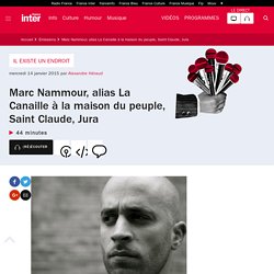Marc Nammour, alias La Canaille à la maison du peuple, Saint Claude, Jura du 14 janvier 2015 - France Inter
