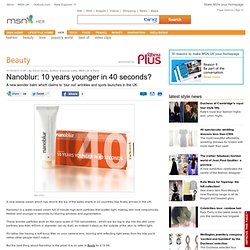 Nanoblur: 10 years younger in 40 seconds? - MSN Life and Style - MSN UK