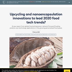 Upcycling and nanoencapsulation innovations to lead 2020 food tech trends?