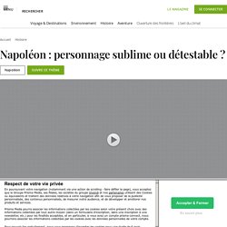 Napoléon : personnage sublime ou détestable ?...