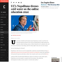 UC's Napolitano throws cold water on the online education craze - LA Times