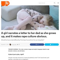 A girl narrates a letter to her dad as she grows up, and it makes rape culture obvious.