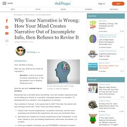 Why Your Narrative is Wrong: How Your Mind Creates Narrative Out of Incomplete Info, then Refuses to Revise It