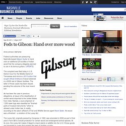 Feds to Gibson: Hand over more wood - Nashville Business Journal