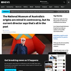 The National Museum of Australia's origins are mired in controversy, but its current director says that's all in the past