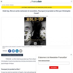 Hold-Up, film en sortie nationale 11 novembre. Pourquoi j'ai produit ce film par Christophe Cossé?