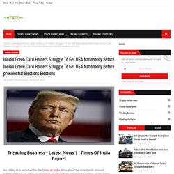 Indian Green Card Holders Struggle To Get USA Nationality Before Indian Green Card Holders Struggle To Get USA Nationality Before presidential Elections Elections