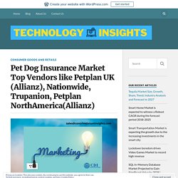 Pet Dog Insurance Market Top Vendors like Petplan UK (Allianz), Nationwide, Trupanion, Petplan NorthAmerica(Allianz) – Technology Insight