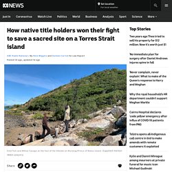How native title holders won their fight to save a sacred site on a Torres Strait island