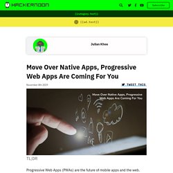 Move Over Native Apps, Progressive Web Apps Are Coming For You - By Julian Khoo
