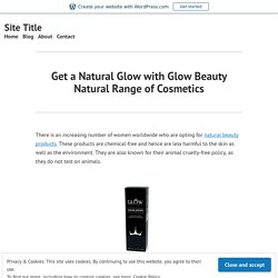 Get a Natural Glow with Glow Beauty Natural Range of Cosmetics – Site Title