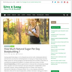 How Much Natural Sugar Per Day Bodybuilding ? - Live2Long.com