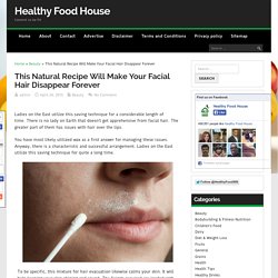 This Natural Recipe Will Make Your Facial Hair Disappear Forever