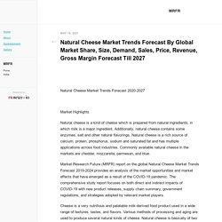 Natural Cheese Market Trends Forecast By Global Market Share, Size, Demand, Sales, Price, Revenue, Gross Margin Forecast Till 2027