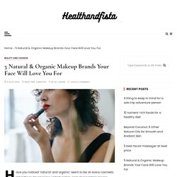 5 Natural & Organic Makeup Brands Your Face Will Love You For
