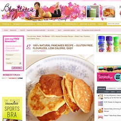 100% Natural Pancakes Recipe – Gluten Free, Flourless, Low Calorie, Easy