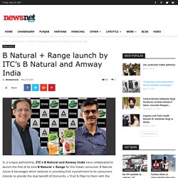 B Natural + Range launch by ITC's B Natural and Amway India