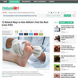 12 Natural Ways to Give Athlete’s Foot the Boot (Love #10!)