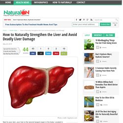 How to Naturally Strengthen the Liver and Avoid Deadly Liver Damage