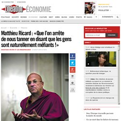 Matthieu Ricard : «Que l’on arrête de nous tanner en disant que les gens sont naturellement méﬁants !»