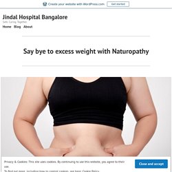 Say bye to excess weight with Naturopathy – Jindal Hospital Bangalore