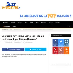 En quoi le navigateur Brave est – il plus intéressant que Google Chrome ?