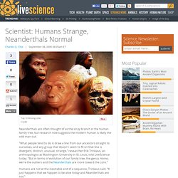 Scientist: Humans Strange, Neanderthals Normal
