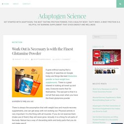 Work Out is Necessary is with the Finest Glutamine Powder – Adaptogen Science