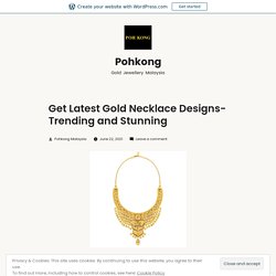 Get Latest Gold Necklace Designs- Trending and Stunning – Pohkong