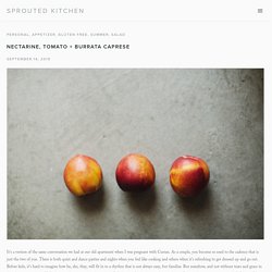 NECTARINE, TOMATO + BURRATA CAPRESE — Sprouted Kitchen