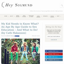 My Kid Needs to Know What? An Age By Age Guide to Sex Education – And What to Do! (by Cath Hakanson) -