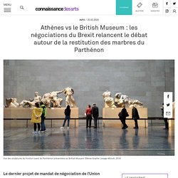 Athènes vs le British Museum : les négociations du Brexit relancent le débat autour de la restitution des marbres du Parthénon