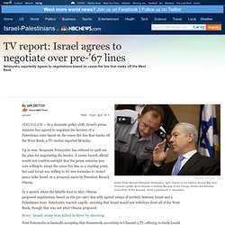 TV: Israel agrees to negotiate over pre-67 lines - World news - Mideast/N....