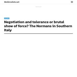 Negotiation and tolerance or brutal show of force? The Normans in Southern Italy
