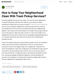Keep Your Neighborhood Clean With Trash Pickup Service