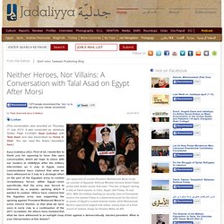 Neither Heroes, Nor Villains: A Conversation with Talal Asad on Egypt After Morsi