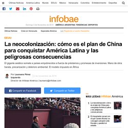 La neocolonización: cómo es el plan de China para conquistar América Latina y las peligrosas consecuencias