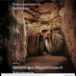 Néolithique, Mégalithisme et Astronomie – Tout a commencé au Néolithique