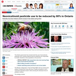 CBC NEWS 25/11/14 Neonicotinoid pesticide use to be reduced by 80% in Ontario Pesticides have been linked to drastic increase in bee deaths during winter