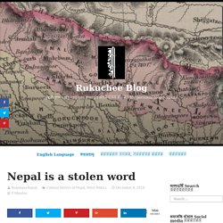 Nepal is a stolen word - Rukuchee Blog