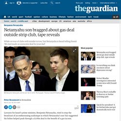 Netanyahu son bragged about gas deal outside strip club, tape reveals
