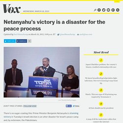 Netanyahu’s victory is a disaster for the peace process