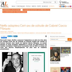 Netflix adaptera Cent ans de solitude de Gabriel García Márquez