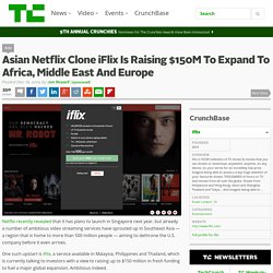 Asian Netflix Clone iFlix Is Raising $150M To Expand To Africa, Middle East And Europe
