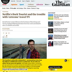 Netflix’s Dark Tourist and the trouble with ‘extreme’ travel TV