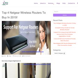 Top 4 Netgear Wireless Routers To Buy In 2019! - Router Help Line Number