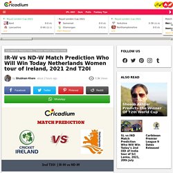 Netherlands Women tour of Ireland, 2021 2nd T20I IR-W vs ND-W Match Prediction Who Will Win Today  